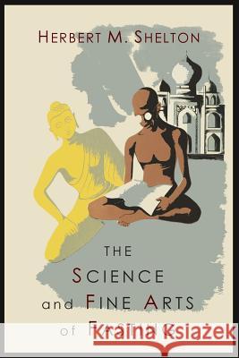 The Science and Fine Art of Fasting Herbert M. Shelton 9781614274483