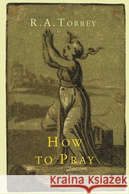 How to Pray R. a. Torrey 9781614274506 Martino Fine Books