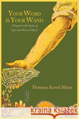 Your Word Is Your Wand: A Sequel to The Game of Life and How to Play It Shinn, Florence Scovel 9781614274568 Martino Fine Books