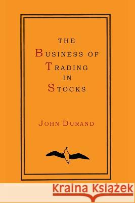 The Business of Trading in Stocks John Durand 9781614274629 Martino Fine Books