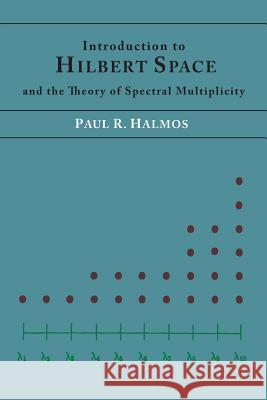 Introduction to Hilbert Space and the Theory of Spectral Multiplicity Paul R. Halmos 9781614274711 Martino Fine Books