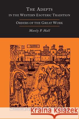 The Adepts in the Western Esoteric Tradition: Orders of the Great Work [Alchemy] Manly P. Hall 9781614274872 Martino Fine Books