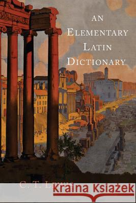 An Elementary Latin Dictionary Charlton T. Lewis 9781614274933 Martino Fine Books