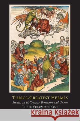 Thrice-Greatest Hermes; Studies in Hellenistic Theosophy and Gnosis [Three Volumes in One] G. R. S. Mead Trismegistus Hermes 9781614274971 Martino Fine Books