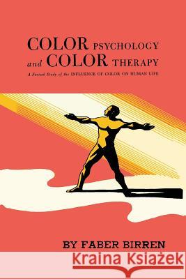 Color Psychology and Color Therapy: A Factual Study of the Influence of Color on Human Life Faber Birren 9781614275138 Martino Fine Books