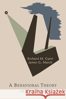 A Behavioral Theory of the Firm Richard Michael Cyert James G. March 9781614275329