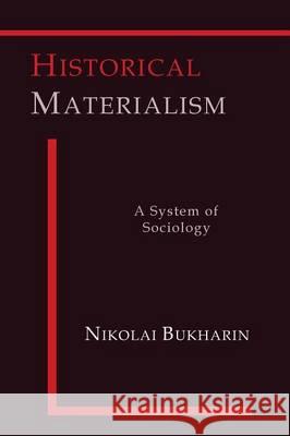 Historical Materialism: A System of Sociology Nikolai Bukharin 9781614275381