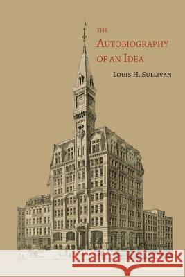 The Autobiography of an Idea Louis H. Sullivan 9781614276005