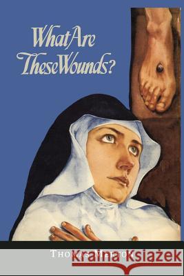 What Are These Wounds? the Life of a Cistercian Mystic Saint Lutgarde Thomas Merton 9781614276067 Martino Fine Books