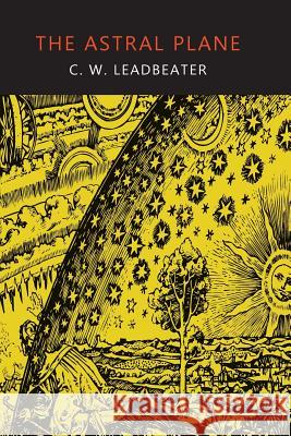 The Astral Plane: Its Scenery, Inhabitants, and Phenomena C. W. Leadbeater 9781614276104 Martino Fine Books