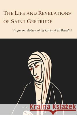 The Life and Revelations of Saint Gertrude Virgin and Abbess of the Order of St. Benedict Saint Gertrude 9781614276258 Martino Fine Books