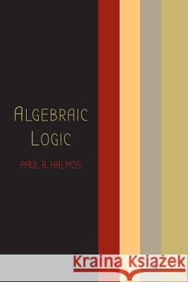 Algebraic Logic Paul R. Halmos 9781614276340 Martino Fine Books