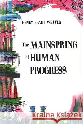 The Mainspring of Human Progress Henry Grady Weaver 9781614276364
