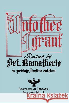 Unto Thee I Grant Sri Ramatherio H. Spencer Lewis 9781614276586 Martino Fine Books