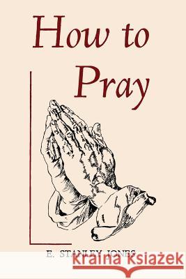 How to Pray E. Stanley Jones 9781614276678 Martino Fine Books