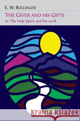 The Giver and His Gifts; Or, The Holy Spirit and His Work Bullinger, E. W. 9781614276739 Martino Fine Books