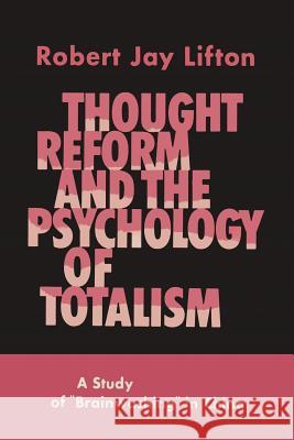 Thought Reform and the Psychology of Totalism: A Study of Brainwashing in China Robert Jay Lifton 9781614276753