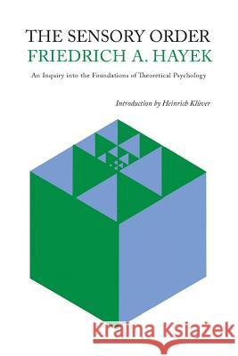 The Sensory Order: An Inquiry Into the Foundations of Theoretical Psychology Friedrich A. Von Hayek 9781614276906