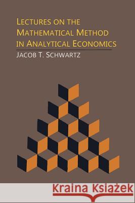 Lectures on the Mathematical Method in Analytical Economics Jacob T. Schwartz 9781614277071 Martino Fine Books