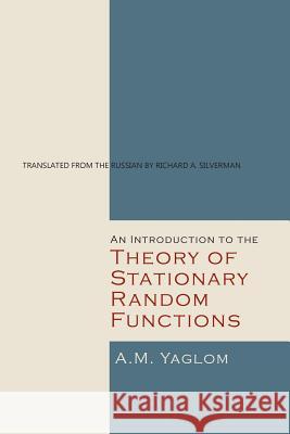 An Introduction to the Theory of Stationary Random Functions A. M. Yaglom 9781614277095