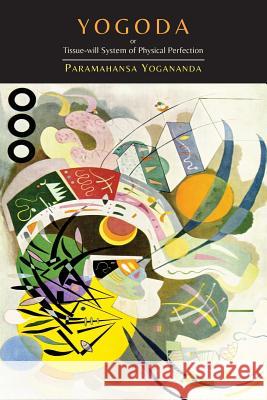 Yogoda: Or Tissue-Will System of Physical Perfection [Lessons I-III] Paramahansa Yogananda Swami Yogananda 9781614277378 Martino Fine Books