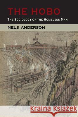 The Hobo: The Sociology of the Homeless Man Nels Anderson 9781614277446 Martino Fine Books