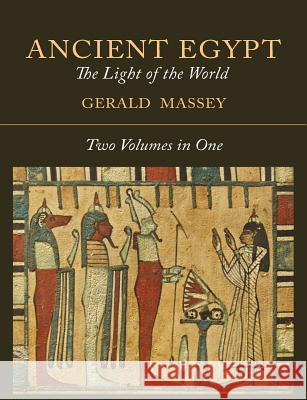 Ancient Egypt: The Light of the World [Two Volumes In One] Massey, Gerald 9781614277507 Martino Fine Books