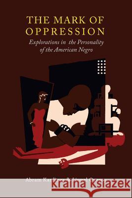 The Mark of Oppression: Explorations in the Personality of the American Negro Abram Kardiner Lionel Ovesey 9781614277545 Martino Fine Books