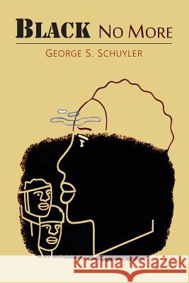 Black No More: Being an Account of the Strange and Wonderful Workings of Science in the Land of the Free, A.D. 1933-1940 George S. Schuyler 9781614277859 Martino Fine Books