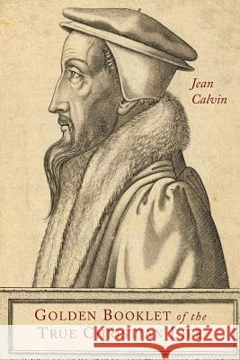 Golden Booklet of the True Christian Life Jean Calvin Henry Van Andel 9781614278139 Martino Fine Books