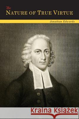 The Nature of True Virtue Jonathan Edwards 9781614278207 Martino Fine Books