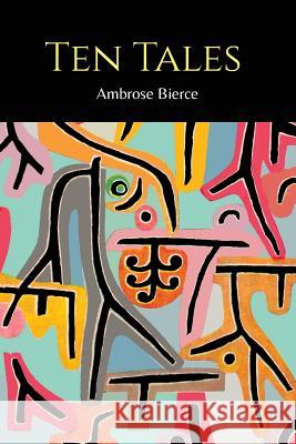 Ten Tales [Moxon's Master and Other Tales] Ambrose Bierce 9781614278252 Martino Fine Books