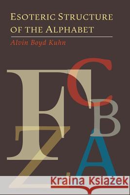 Esoteric Structure of the Alphabet Alvin Boyd Kuhn 9781614278405