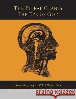 The Pineal Gland: The Eye of God Manly P. Hall 9781614278450 Martino Fine Books