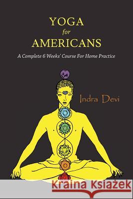 Yoga for Americans: A Complete 6 Weeks' Course for Home Practice Indra Devi 9781614278504