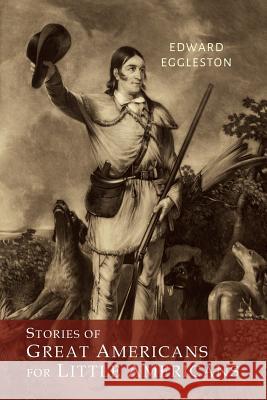 Stories of Great Americans for Little Americans Edward Eggleston 9781614278573