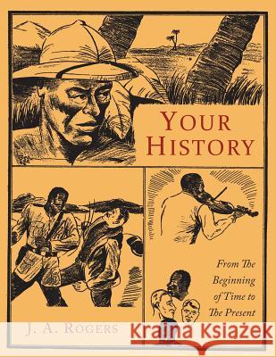 Your History: From the Beginning of Time to the Present J. a. Rogers 9781614278702 Martino Fine Books