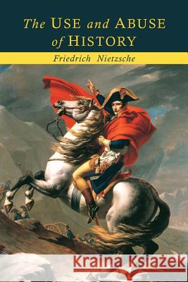 The Use and Abuse of History Friedrich Wilhelm Nietzsche Adrian Collins 9781614278832 Martino Fine Books