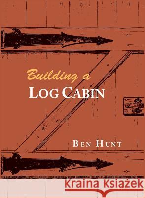 Building a Log Cabin W. Ben Hunt 9781614278849 Martino Fine Books