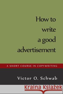 How to Write a Good Advertisement Victor O. Schwab 9781614278863 Martino Fine Books