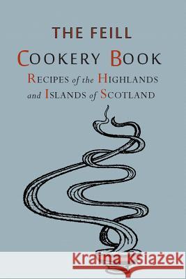 Recipes of the Highlands and Islands of Scotland: The Feill Cookery Book Highland Association 9781614279228 Martino Fine Books