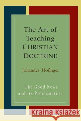 The Art Of Teaching Christian Doctrine: Good News And Its Proclamation Hofinger, Johannes 9781614279365 Martino Fine Books