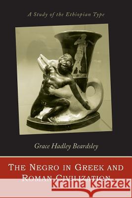 The Negro in Greek and Roman civilization Beardsley, Grace Hadley 9781614279624 Martino Fine Books