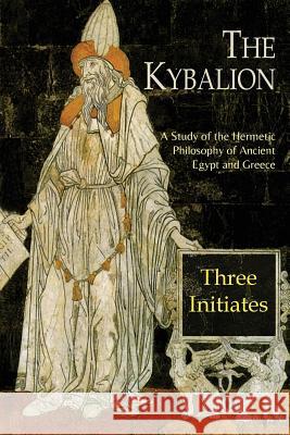 The Kybalion: A Study of The Hermetic Philosophy of Ancient Egypt and Greece Three Initiates 9781614279877 Martino Fine Books