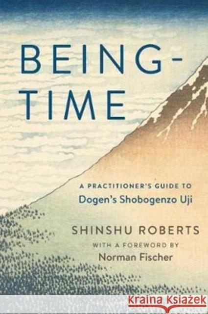 Being-Time: A Practitioner's Guide to Dogen's Shobogenzo Uji Norman Fischer 9781614291138 Wisdom Publications,U.S.