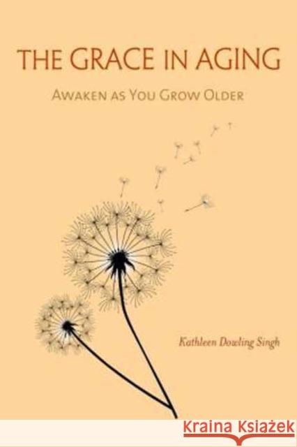 The Grace in Aging: Awaken as You Grow Older Kathleen Dowling Singh 9781614291268