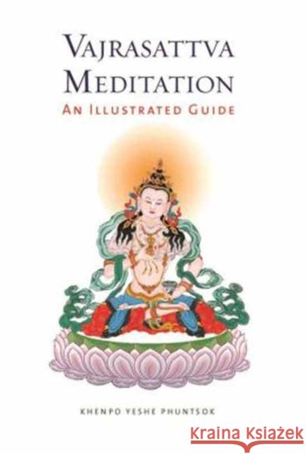 Vajrasattva Meditation: An Illustrated Guide Khenpo Yeshe Phuntsok 9781614291886