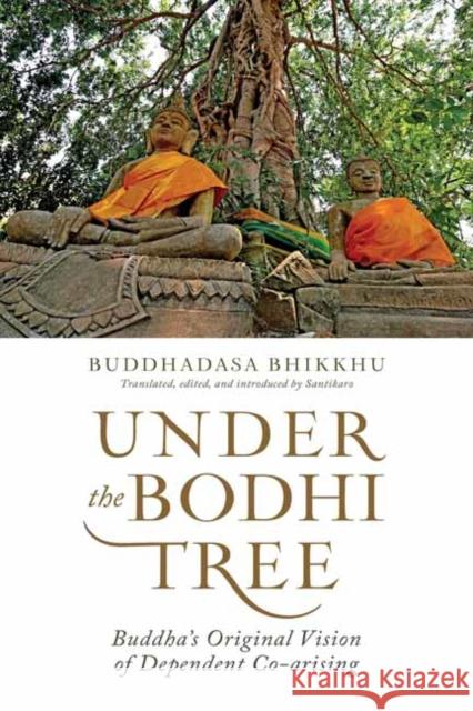 Under the Bodhi Tree: Buddha's Original Vision of Dependent Co-Arising Buddhadasa                               Santikaro 9781614292197