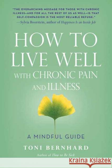 How to Live Well with Chronic Pain and Illness: A Mindful Guide Toni Bernhard 9781614292487 Wisdom Publications,U.S.