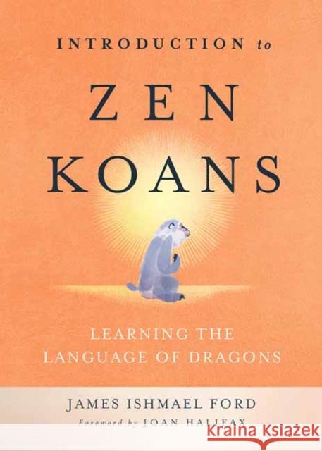 Introduction to Zen Koans: Learning the Language of Dragons James Ishmael Ford 9781614292951 Wisdom Publications,U.S.